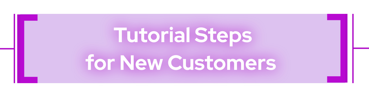 Tutorial Steps for New Customers